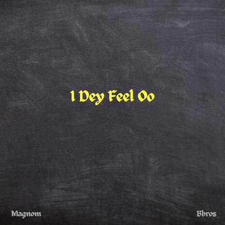 I Dey Feel oo ft. Bbros | Boomplay Music