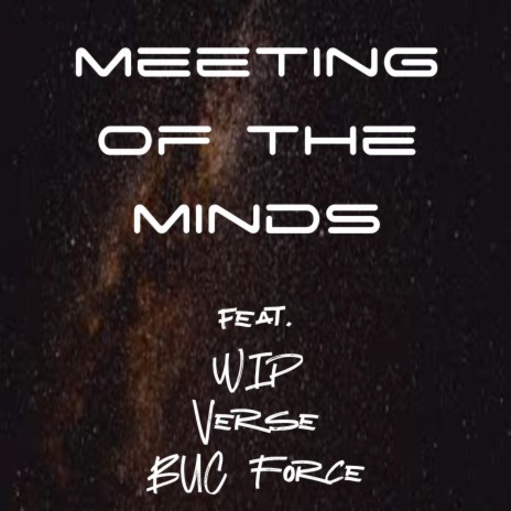 Meeting of the Minds ft. WIP, BUC Force & Versatile | Boomplay Music