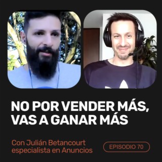 Ep 70 - No por vender más, vas a ganar más con Julián Betancourt