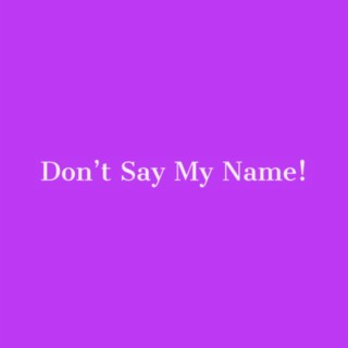 Don't Say My Name!