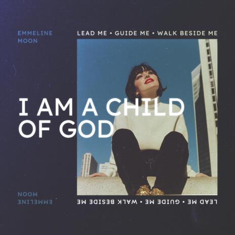 I Am a Child of God (Lead Me Home Edit) ft. Emmeline Moon | Boomplay Music