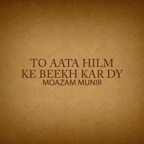 To Aata Hilm Ke Beekh Kar Dy | Boomplay Music