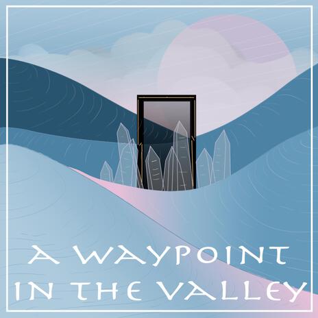 A Waypoint in the Valley | Boomplay Music