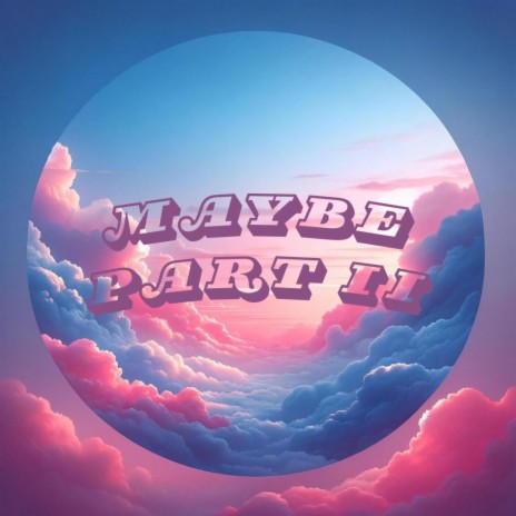 Maybe, Pt. 2 | Boomplay Music