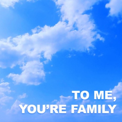 To Me, You're Family | Boomplay Music