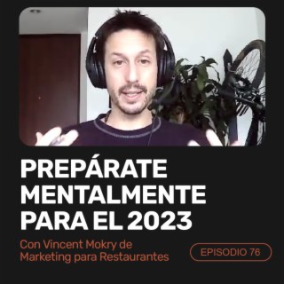 Ep 76 - Prepárate mentalmente para el 2023 con Vincent Mokry de Marketing Para Restaurantes