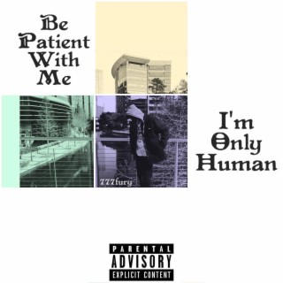 Be Patient With Me, I'm Only Human