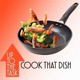 Up To The Task: Cook That Dish