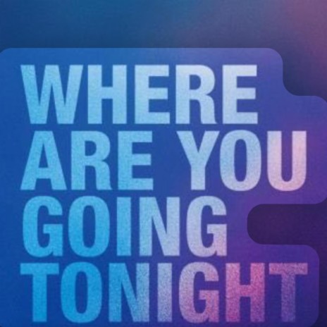 Where Are You Going Tonight? | Boomplay Music