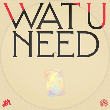 wat u need | Boomplay Music