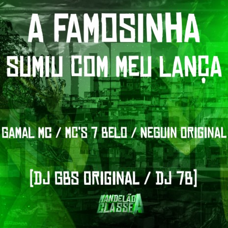 A Famosinha Sumiu Com Meu Lança ft. Mc Gamal, MC Neguin Original, DJ GBS Original & DJ 7B | Boomplay Music