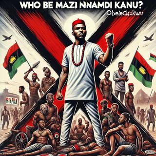 Who Be Mazi Nnamdi Kanu?