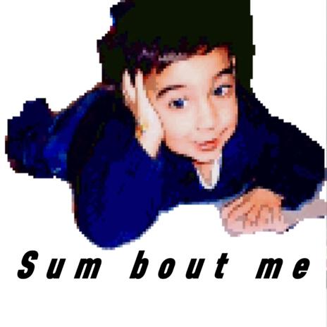 Sum bout me | Boomplay Music