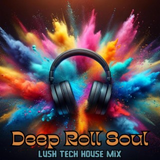 Deep Roll Soul: Lush Tech House Mix, Hypnotic Electro Grooves