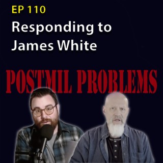 110: Responding to James White on Postmillennialism