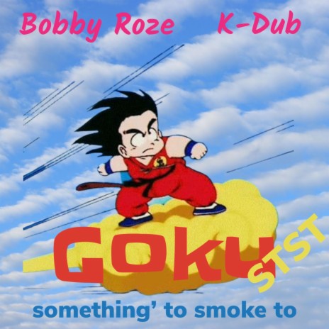 GOKU STST (somethin to smoke to) ft. Bobby Roze | Boomplay Music