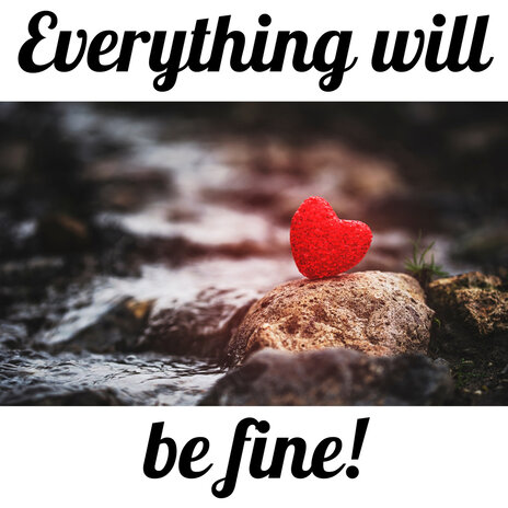 Everything Will Be Fine! | Boomplay Music