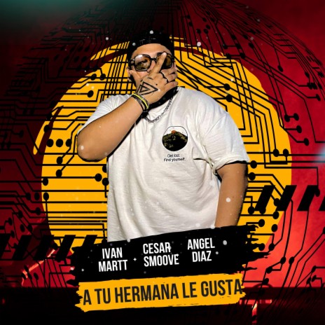 A TU HERMANA LE GUSTA ft. ANGEL DIAZ & IVAN MARTT | Boomplay Music
