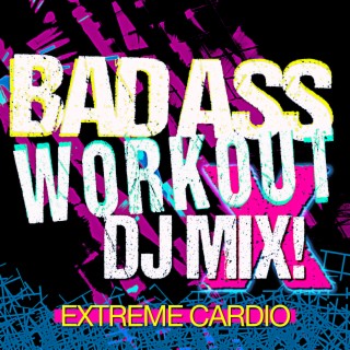 Bad Ass Workout X DJ Mix! Extreme Cardio