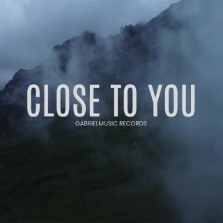 CLOSE TO YOU