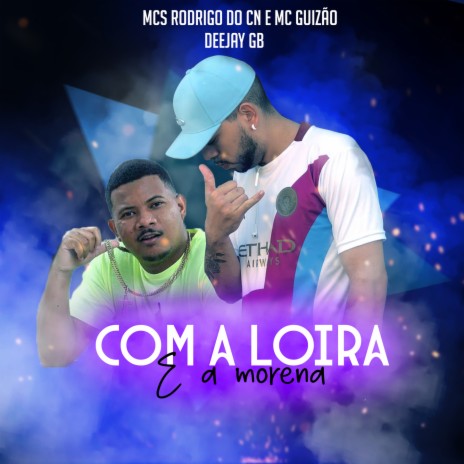 COM A LOIRA E A MORENA ft. Mc Rodrigo do CN & DEEJAY GB | Boomplay Music