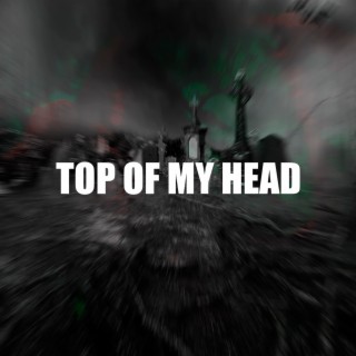 TOP OF MY HEAD