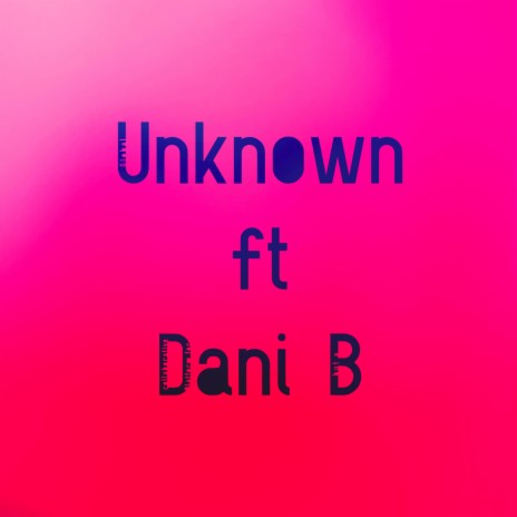 Unknown ft. Dani B