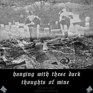 Hanging With These Dark Thoughts Of Mine