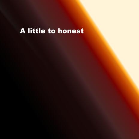 A little to honest | Boomplay Music