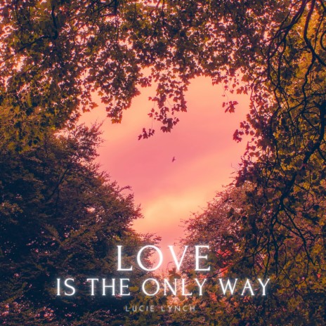 Love Is the Only Way | Boomplay Music