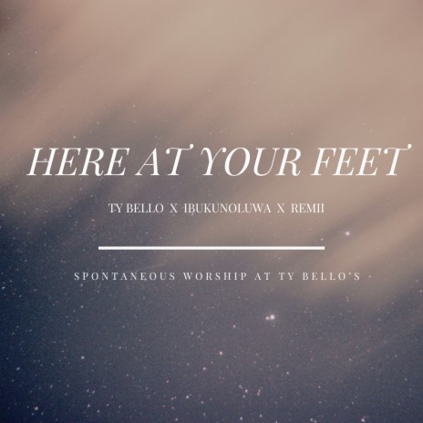 Here at Your Feet ft. Ibukunoluwa & Remii | Boomplay Music