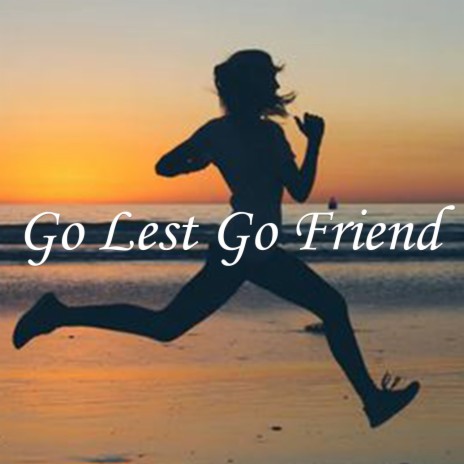 Go Lest Go Friend | Boomplay Music