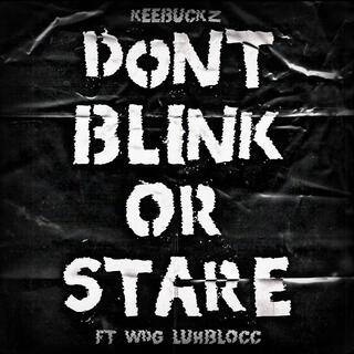 DONT BLINK OR STARE