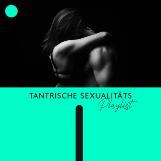 Tantrische Sexualitäts-Playlist: Sakrale Energie erwecken, Sex-Meditation