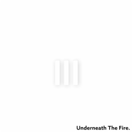 Underneath The Fire | Boomplay Music