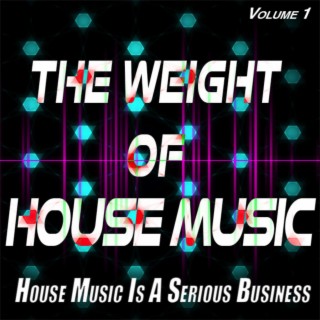 The Weight of House Music, Vol.1 - House Music is a Serious Business