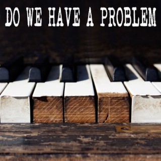 Do We Have A Problem (Piano Version)