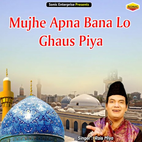 Mujhe Apna Bana Lo Ghaus Piya (Islamic) | Boomplay Music