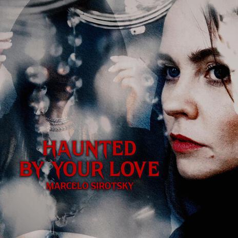 Haunted by Your Love | Boomplay Music