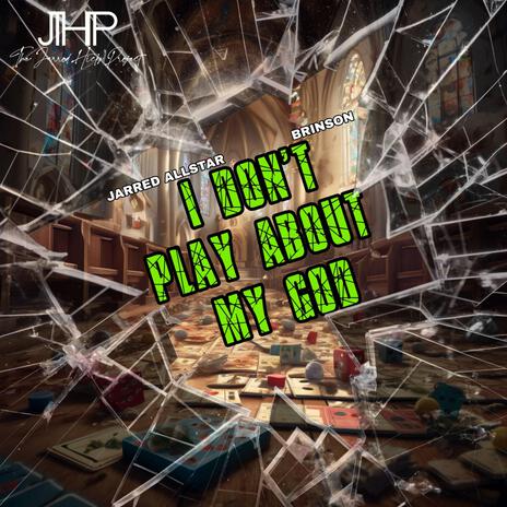 I Don't Play About My God ft. Jarrod Hicks & Brinson | Boomplay Music