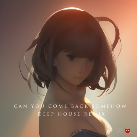 Can You Come Back Somehow (Deep House Remix) ft. Magnus Deus & Kelly Holiday | Boomplay Music