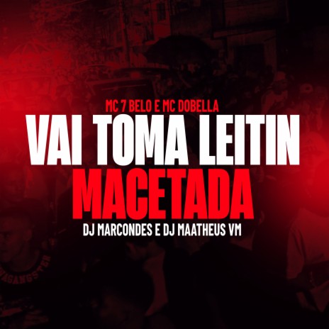 Vai toma leitin - Macetada ft. DJ Maatheus VM, Mc Dobella & DJ Marcondes | Boomplay Music