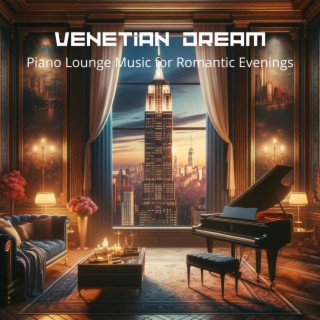 Venetian Dreams: Piano Lounge Music for Romantic Evenings - Elegant Jazz, Candlelit Atmosphere, Italian Romance