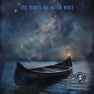 the places we never went