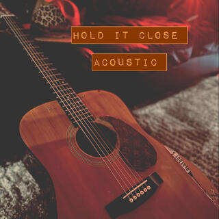 HOLD IT CLOSE (Acoustic)