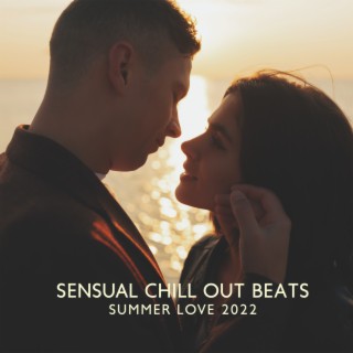 Sensual Chill Out Beats: Summer Love 2022, Holiday Romance, Sexy Vibes, Chill Out Music