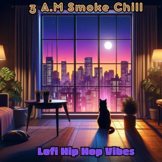 3 A.M Smoke Chill: Lofi Hip Hop Vibes, Relaxation, Stress Relief, Midnight Beats