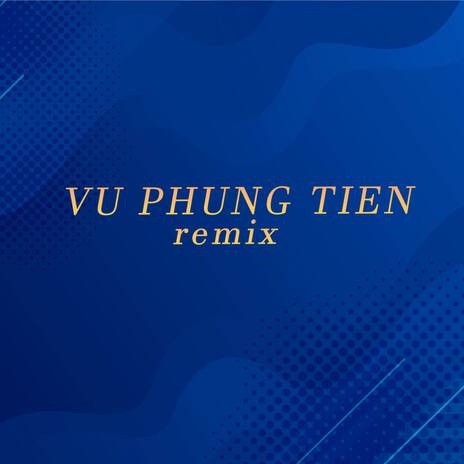 VU PHUNG TIEN (remix) | Boomplay Music