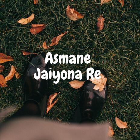 Asmane Jaiyona Re | Boomplay Music