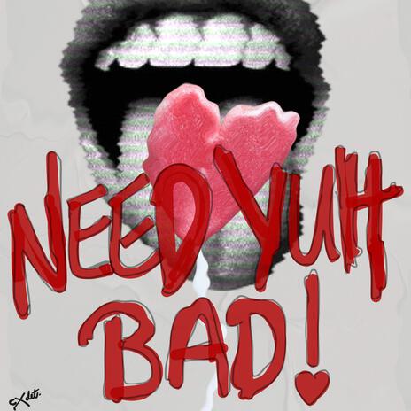 NEED YUH BAD | Boomplay Music